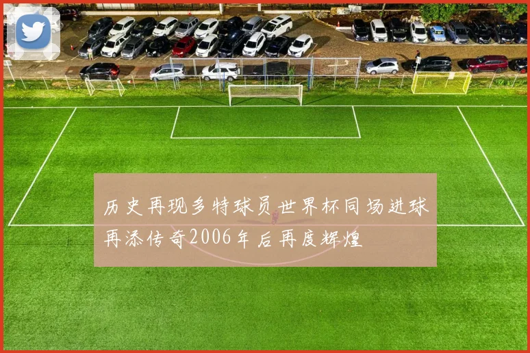 历史再现多特球员世界杯同场进球再添传奇2006年后再度辉煌